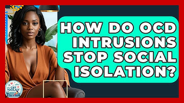 How Do OCD Intrusions Stop Social Isolation? - CBT Toolkit