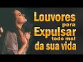 Louvores Para Expulsar Todo Mal Da Sua Vida - Melhores Músicas Gospel 2022 - Top hinos 2022