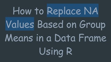 How to Replace NA Values Based on Group Means in a Data Frame Using R