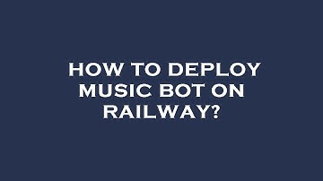 How to deploy music bot on railway?