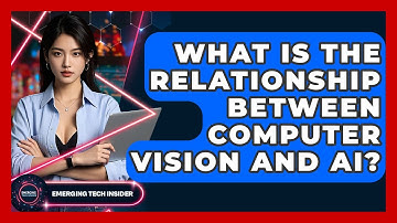 What Is The Relationship Between Computer Vision And AI? - Emerging Tech Insider