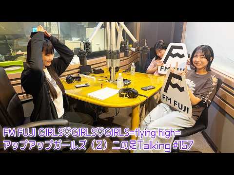 【2026.7.2放送】FM FUJI GIRLS♡GIRLS♡GIRLS=flying high= アップアップガールズ（２）二の足Talking #157（高萩千夏・鍛治島彩・兵頭美波