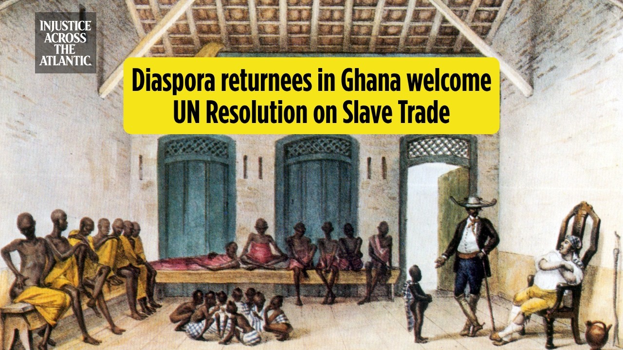 Injustice Across the Atlantic: Diaspora returnees in Ghana welcome UN resolution on slave trade