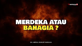 Merdeka Atau Bahagia ? - Buya Syakur