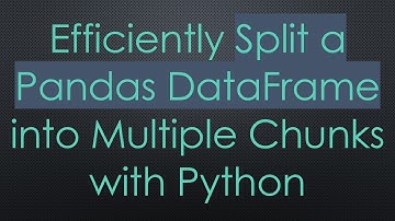 Efficiently Split a Pandas DataFrame into Multiple Chunks with Python