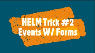 HELM Tricks #2 Events Form Populating
