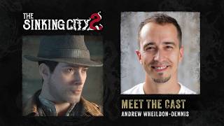 The Sinking City 2 – Meet The Cast  │ Andrew Wheildon-Dennis