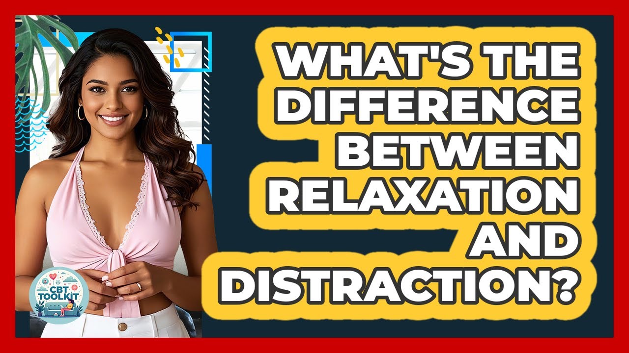 What's The Difference Between Relaxation And Distraction? - CBT Toolkit