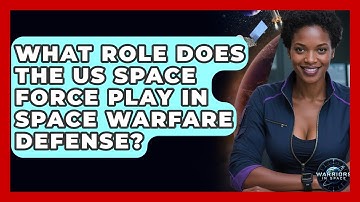 What Role Does the US Space Force Play in Space Warfare Defense? - Warriors In Space