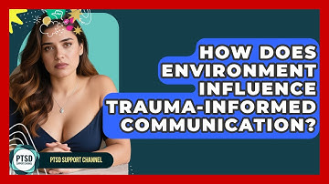How Does Environment Influence Trauma-Informed Communication? - PTSD Support Channel