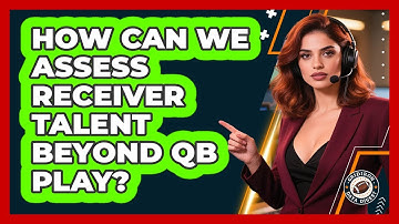 How Can We Assess Receiver Talent Beyond QB Play? - Gridiron Data Digest