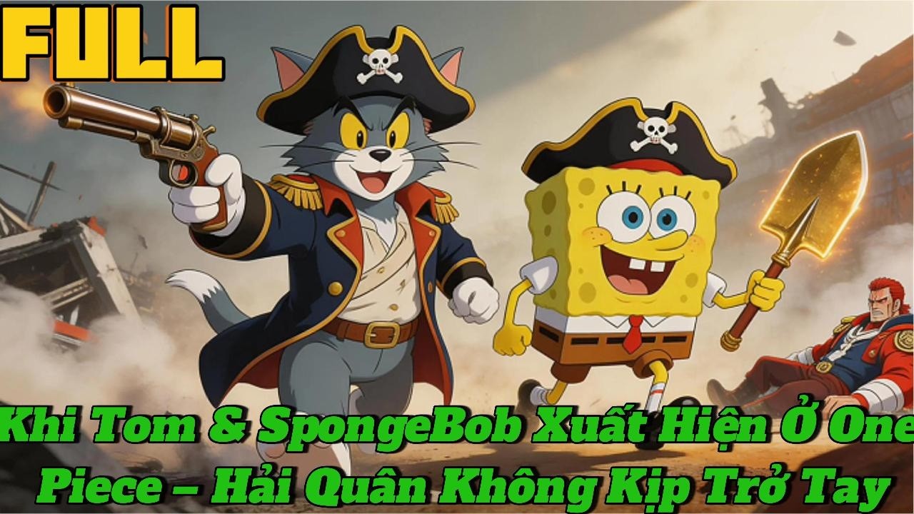🔥TRỌN BỘ🔥Khi Tom & SpongeBob Xuất Hiện Ở One Piece Hải Quân Không Kịp Trở Tay