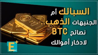 السبائك أم الجنيهات اللذهب.. نصائح BTC لادخار أموالك