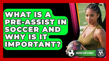 What Is A Pre-assist In Soccer And Why Is It Important? - Soccer Stats Vault