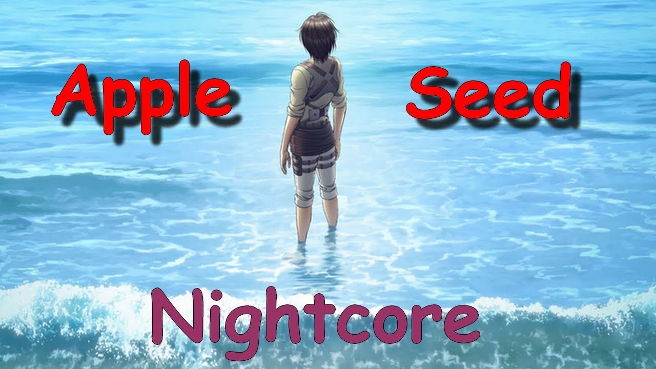 Apple Seed - Nightcore  (Shingeki no kyojin)(Spoilers Saison 3)
