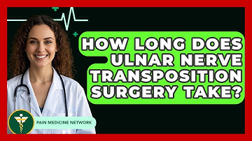 How Long Does Ulnar Nerve Transposition Surgery Take? - Pain Medicine Network