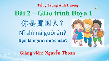 Giáo trình Boya sơ cấp 1 (bài 2): Bạn là người nước nào? 你是哪国人? Nǐ shì nǎ guórén?