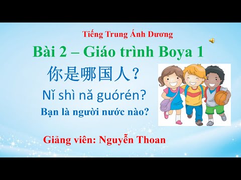Video Giáo trình Boya sơ cấp 1 (bài 2): Bạn là người nước... - youtube