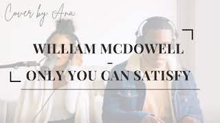 Video thumbnail of "William McDowell - Only You can satisfy (Cover by Ana)"