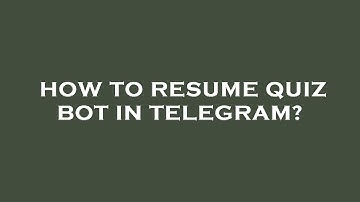 How to resume quiz bot in telegram?