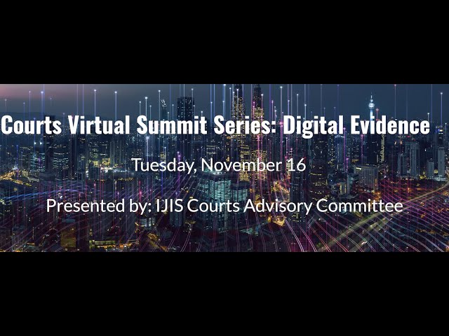 IJIS Institute: Virtual Courts Summit Digital Evidence: Follow Up Discussion