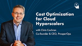 Episode 61 - Cost Optimization for Cloud Hyperscalers with ProsperOps’ Chris Cochran