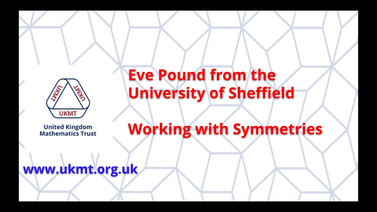 Working with Symmetry UKMT Webinar by Eve Pound from the University of Sheffield