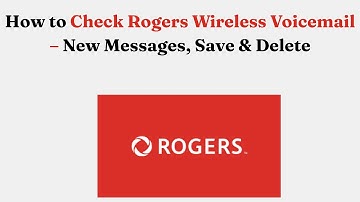 How to Check Rogers Wireless Voicemail – New Messages, Save & Delete