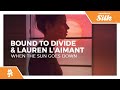 Bound to divide  lauren laimant  when the sun goes down monstercat release