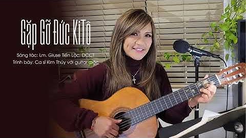 GẶP GỠ ĐỨC KITÔ - LM. TIẾN LỘC ( KIM THÚY GUITAR MỘC , VÀ CON GÁI Ý VÂN PHỤ BÈ )