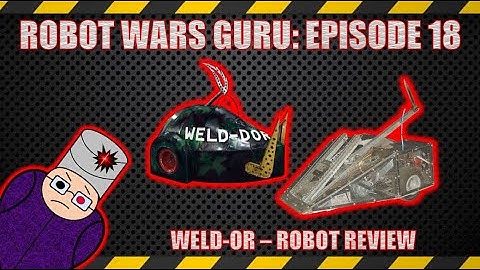 Robot Wars Guru, Episode 18: The Weld-dor Machines [Robot Review]