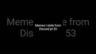 Memes I stole from Discord pt 53