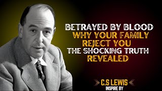 Betrayed by Blood: Why Your Family Rejects You – The Shocking Truth Revealed | C.S Lewis Wisdom