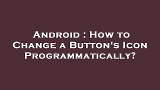 Android : How to Change a Button's Icon Programmatically