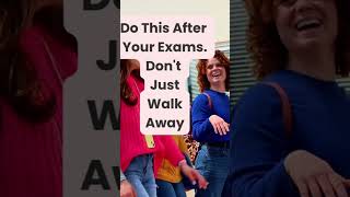 AFTER YOUR EXAMS, DO THIS DON'T LEAVE lMMEDIATELY