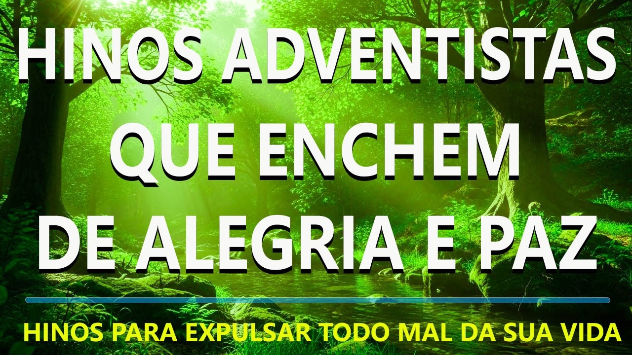 Hinos adventistas que enchem de alegria e paz - Hinos para expulsar todo mal da sua vida