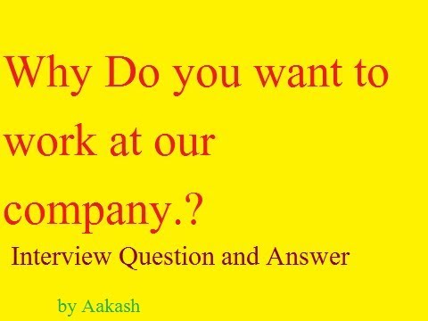 why do you want to work at our company interview question and why do you want to work in our company