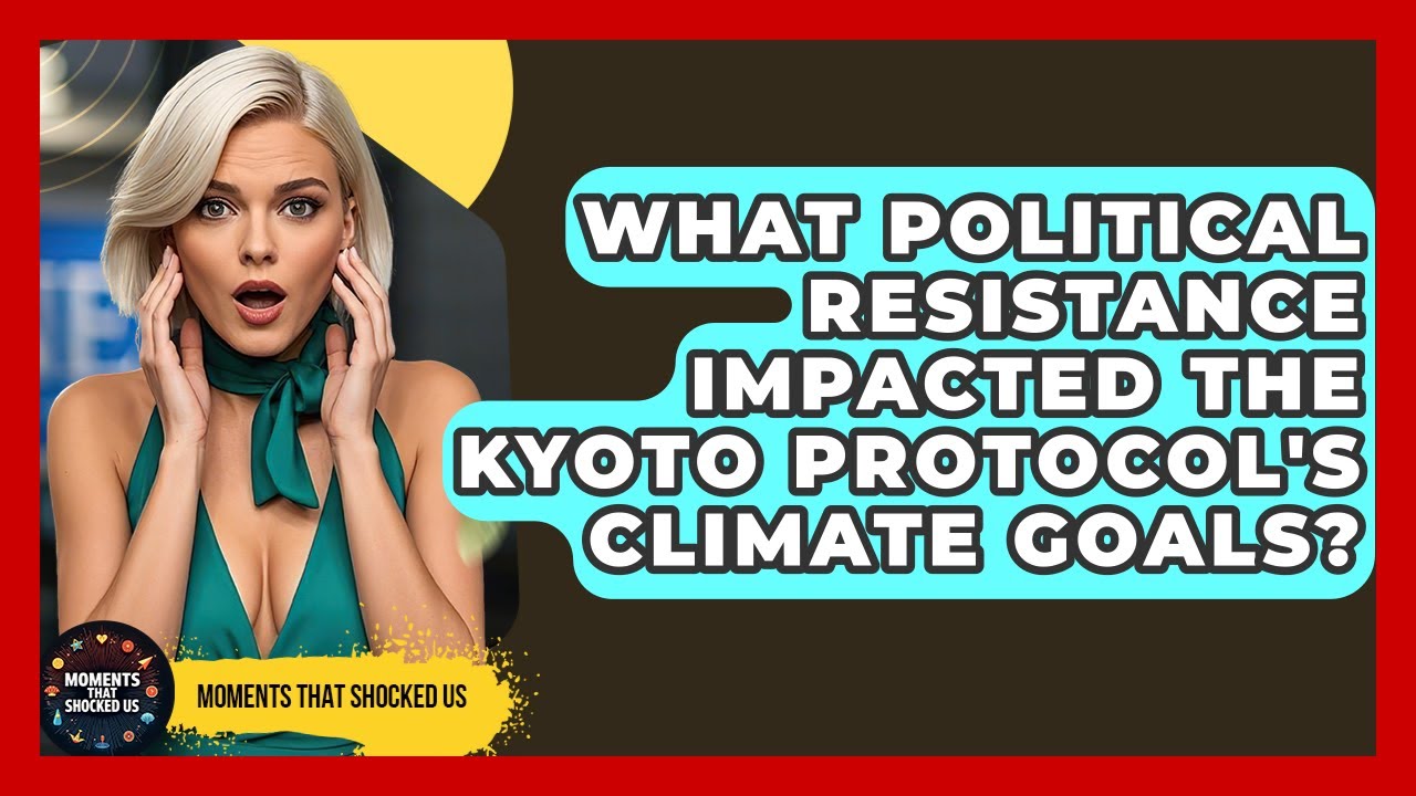 What Political Resistance Impacted The Kyoto Protocol's Climate Goals? - Moments That Shocked Us