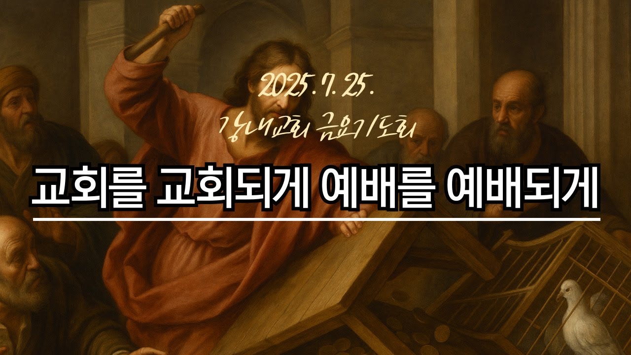 강내교회 금요기도회 설교1 / 교회가 교회되게 예배가 예배되게 (마21:12-13)