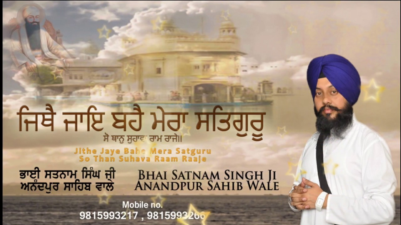 ਜਿਥੈ ਜਾਇ ਬਹੈ ਮੇਰਾ ਸਤਿਗੁਰੂ (Jithe Jaye Bahe Mera Satguru )  By Satnam Singh Anandpur Sahib Wale