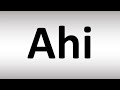 How to Pronounce Ahi