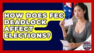 How Does FEC Deadlock Affect Elections? - Election Central Channel