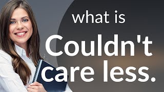 Mastering the Meaning: "Couldn't Care Less"