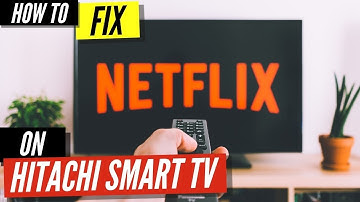 How To Fix Netflix on Hitachi Smart TV