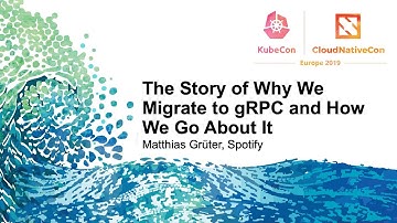 The Story of Why We Migrate to gRPC and How We Go About It - Matthias Grüter, Spotify