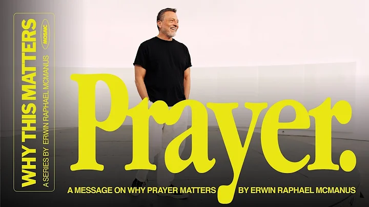 WHY THIS MATTERS: Prayer | Erwin McManus - Mosaic