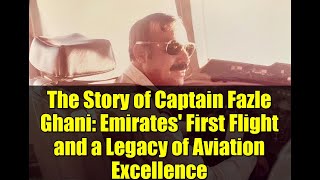 The Story of Captain Fazle Ghani: Emirates' First Flight and a Legacy of Aviation Excellence