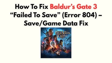 How to Fix Baldur’s Gate 3 “Failed to Save” (Error 804) – Save/Game Data Fix