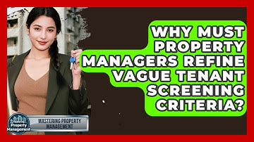 Why Must Property Managers Refine Vague Tenant Screening Criteria? - Mastering Property Management