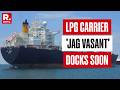 BREAKING: 'Jag Vasant' Carrying Nearly 45000 Metric Of LPG Dock Soon In India At Kandla Port